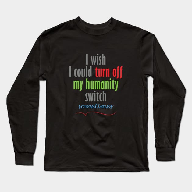 I wish I could turn off my humanity switch Long Sleeve T-Shirt by YINZY